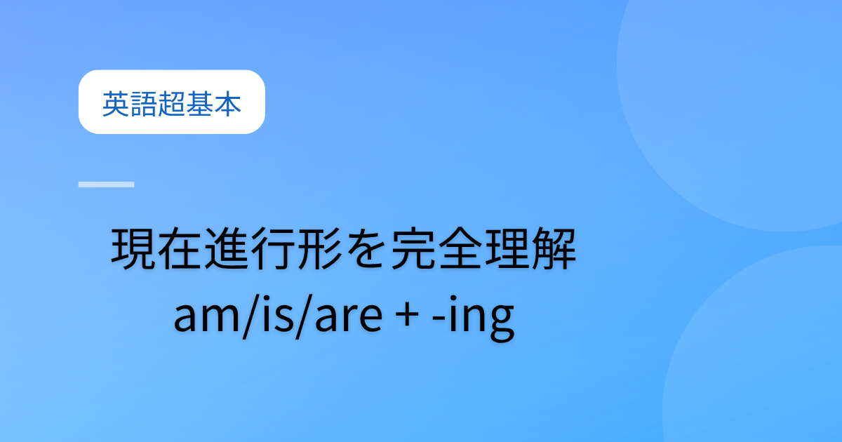 投稿についてもっと詳しく 進行形を完全理解｜現在進行形（am/is/are + -ing）